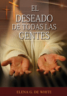 El Deseado de Todas las Gentes: (Historia de la Redenci├â┬│n, cristolog├â┬¡a adventista, Comentario Hist├â┬│rico de los Evangelios y Eventos de los ├â┬║ltimos d├â┬¡as) (El Gran Conflicto) (Spanish Edition)