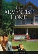 The Adventist Home: (Country living counsels, messages to young people, letters to young lovers and how a Christian Family should live.) (Christian Home Library)