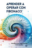Aprender a operar con Fibonacci: T├â┬⌐cnicas de negociaci├â┬│n informadas (Spanish Edition)