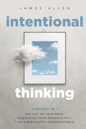 Intentional Thinking: 4 Books in 1 - Get Out of Your Head, Maximizing Your Productivity, I Am a Minimalist, Indistractable