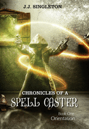 Chronicles of a Spell Caster: Book One - Orientation