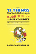 The 12 Things They Wanted to Teach You in High School...But Couldn't: A Personal Development Book for Educational Leaders