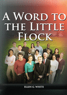 A Word to the Little Flock: (1844 information, country living, living by faith, the third angels message, the sanctuary and its service) (Ellen G. White Books)