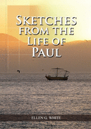 Sketches from the Life of Paul: (The miracles of Paul, Country Living, living by faith, the third angels message (Ellen G. White Treasures Forgotten)