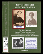 Better Eyesight Without Glasses - The Bates Method - Natural Vision Improvement: With Extra Eyecharts & Training By Ophthalmologist William H. Bates, M.D. & Emily