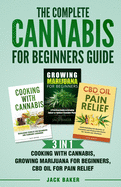 The Complete Cannabis for Beginners Guide: 3 In 1 - Cooking with Cannabis, Growing Marijuana for Beginners, CBD Oil for Pain Relief