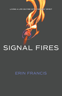 Signal Fires: Living a Life on Fire With the Holy Spirit