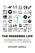 The Redeemed Life: The Hope, Renewal, Purpose, and Joy of Knowing and Following Jesus in All of Life