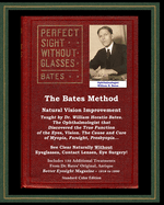 The Bates Method - Perfect Sight Without Glasses - Natural Vision Improvement Taught by Ophthalmologist William Horatio Bates: See Clear Naturally ... Eye Surgery! (With Better Eyesight Magazine.)