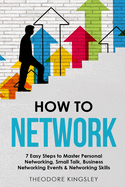 How to Network: 7 Easy Steps to Master Personal Networking, Small Talk, Business Networking Events & Networking Skills (Career Development)