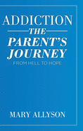 Addiction: The Parent's Journey From Hell To Hope