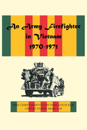 An Army Firefighter in Vietnam 1970-1971
