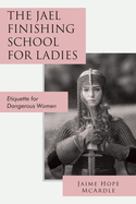 The Jael Finishing School for Ladies: Etiquette for Dangerous Women