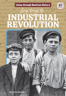 Living Through the Industrial Revolution (Living Through American History)
