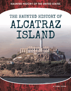 The Haunted History of Alcatraz Island (Haunted History of the United States)