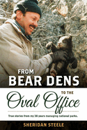 From Bear Dens to the Oval Office: True Stories from 38 years managing national parks.