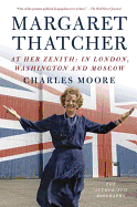 Margaret Thatcher: At Her Zenith: In London, Washington and Moscow (Authorized Biography of Margaret Thatcher)