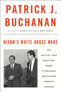 Nixon's White House Wars: The Battles That Made and Broke a President and Divided America Forever