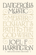 Dangerous Mystic: Meister Eckhart's Path to the G