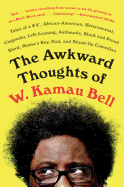 The Awkward Thoughts of W. Kamau Bell: Tales of a 6' 4', African American, Heterosexual, Cisgender, Left-Leaning, Asthmatic, Black and Proud Blerd, Mama's Boy, Dad, and Stand-Up Comedian