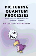 Picturing Quantum Processes: A First Course in Quantum Theory and Diagrammatic Reasoning