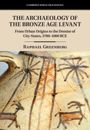 The Archaeology of the Bronze Age Levant: From Urban Origins to the Demise of City-States, 3700-1000 BCE (Cambridge World Archaeology)