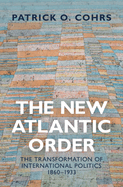 The New Atlantic Order: The Transformation of International Politics, 1860├óΓé¼ΓÇ£1933