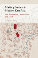 Making Borders in Modern East Asia: The Tumen River Demarcation, 1881-1919