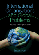 International Organisations and Global Problems: Theories and Explanations
