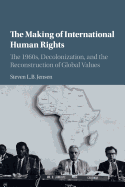 The Making of International Human Rights: The 1960s, Decolonization ...