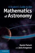 A Student's Guide to the Mathematics of Astronomy (Student's Guides)