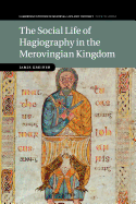 The Social Life of Hagiography in the Merovingian Kingdom (Cambridge Studies in Medieval Life and Thought: Fourth Series)