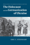 The Holocaust and the Germanization of Ukraine (Publications of the German Historical Institute)