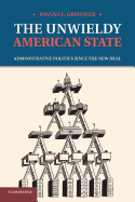 The Unwieldy American State: Administrative Politics since the New Deal