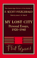 Fitzgerald: My Lost City: Personal Essays, 1920-1940 (The Cambridge Edition of the Works of F. Scott Fitzgerald)