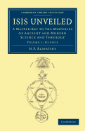 Isis Unveiled: A Master-Key to the Mysteries of Ancient and Modern Science and Theology (Cambridge Library Collection - Spiritualism and Esoteric Knowledge) (Volume 1)