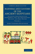 Manners and Customs of the Ancient Egyptians: Volume 1: Including their Private Life, Government, Laws, Art, Manufactures, Religion, and Early History (Cambridge Library Collection - Egyptology)