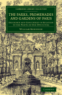 The Parks, Promenades and Gardens of Paris: Described and Considered in Relation to the Wants of our Own Cities (Cambridge Library Collection - Botany and Horticulture)