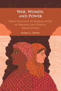 War, Women, and Power: From Violence to Mobilization in Rwanda and Bosnia-Herzegovina