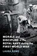Morale and Discipline in the Royal Navy during the First World War (Studies in the Social and Cultural History of Modern Warfare, Series Number 54)