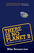 There Is No Planet B: A Handbook for the Make or