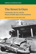 The Street Is Ours: Community, the Car, and the Nature of Public Space in Rio de Janeiro (Cambridge Latin American Studies)