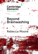 Beyond Brainwashing: Perspectives on Cult Violence (Elements in Religion and Violence)