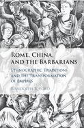 Rome, China, and the Barbarians: Ethnographic Traditions and the Transformation of Empires