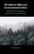 The Hebrew Bible and Environmental Ethics: Humans, NonHumans, and the Living Landscape