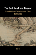 The Belt Road and Beyond: State-Mobilized Globalization in China: 1998-2018