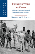 France's Wars in Chad: Military Intervention and Decolonization in Africa (African Studies, Series Number 150)