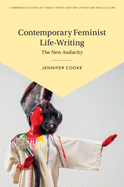 Contemporary Feminist Life-Writing: The New Audacity (Cambridge Studies in Twenty-First-Century Literature and Culture)