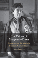 The Crimes of Marguerite Duras: Literature and the Media in Twentieth-Century France