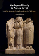 Kinship and Family in Ancient Egypt: Archaeology and Anthropology in Dialogue